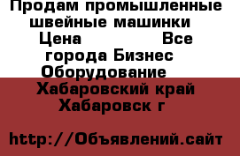 Продам промышленные швейные машинки › Цена ­ 100 000 - Все города Бизнес » Оборудование   . Хабаровский край,Хабаровск г.